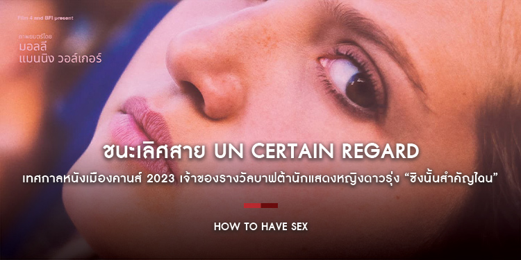 ชนะเลิศสาย Un Certain Regard เทศกาลหนังเมืองคานส์ 2023 เจ้าของรางวัลบาฟต้านักแสดงหญิงดาวรุ่ง “How to Have Sex ซิงนั้นสำคัญไฉน”